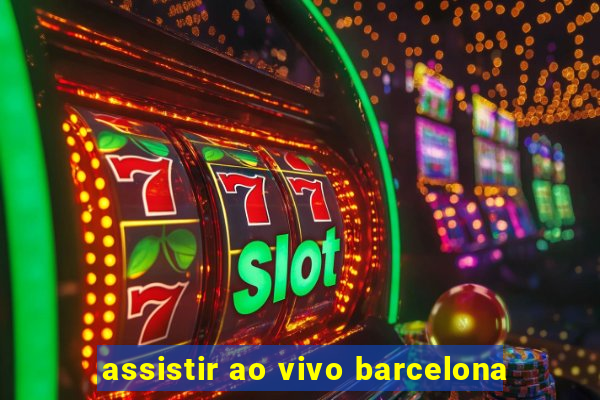 assistir ao vivo barcelona